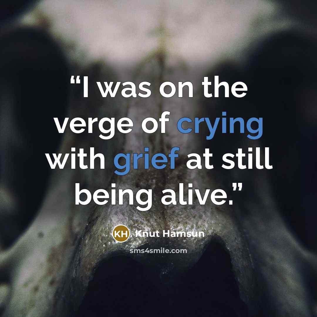 “I was on the verge of crying with grief at still being alive.” quote by Knut Hamsun