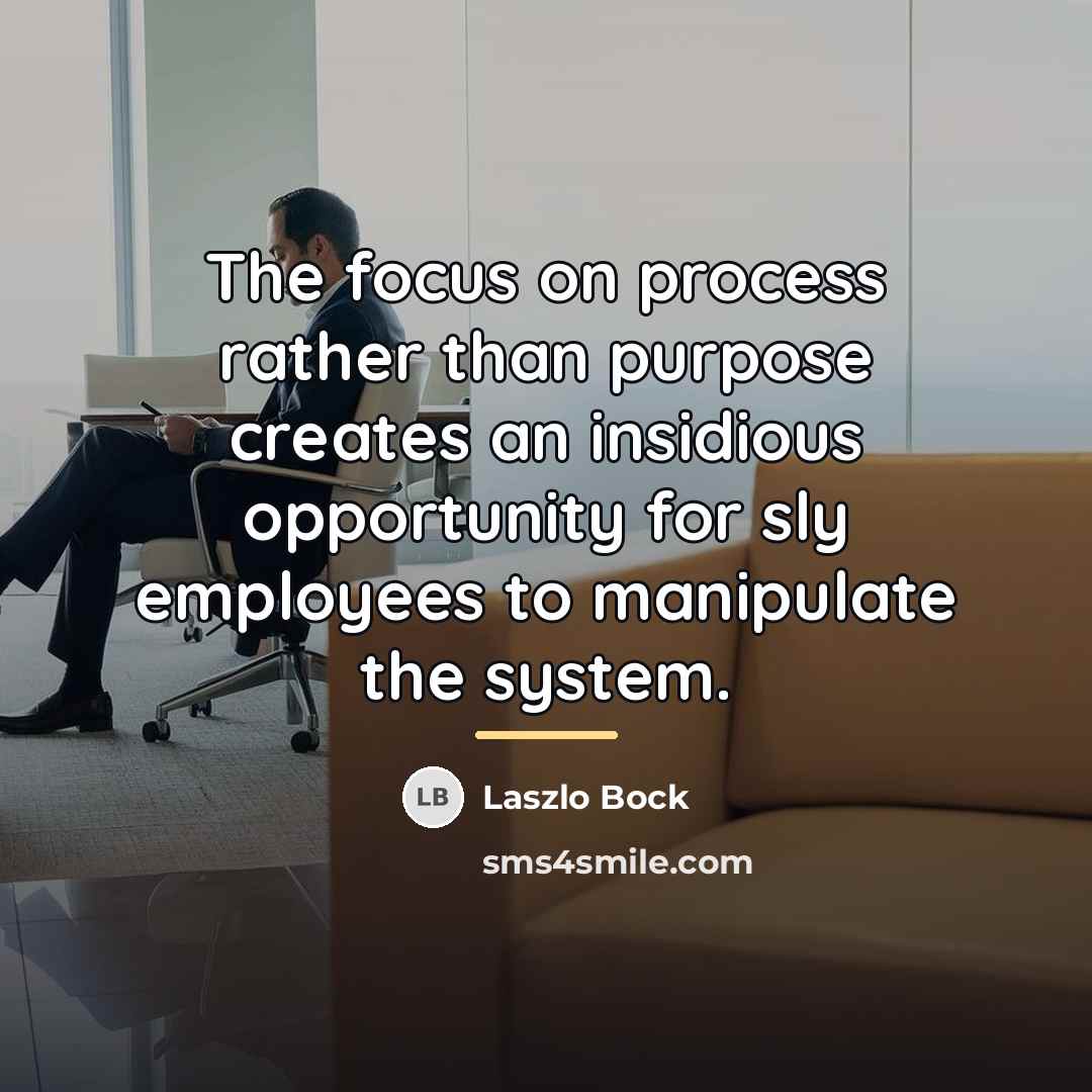 “The focus on process rather than purpose creates an insidious…” quote by Laszlo Bock