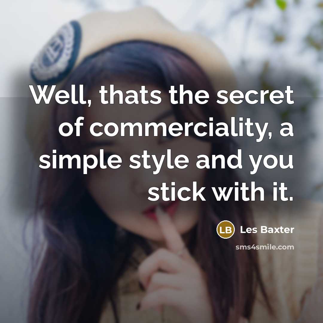 “Well, thats the secret of commerciality, a simple style and…” quote by Les Baxter