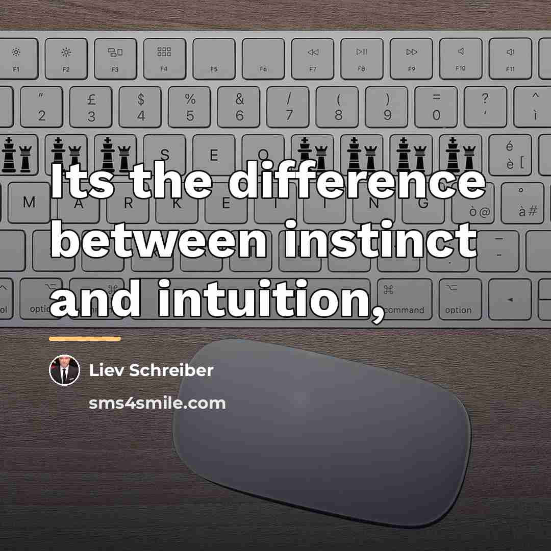 “Its the difference between instinct and intuition,…” quote by Liev Schreiber