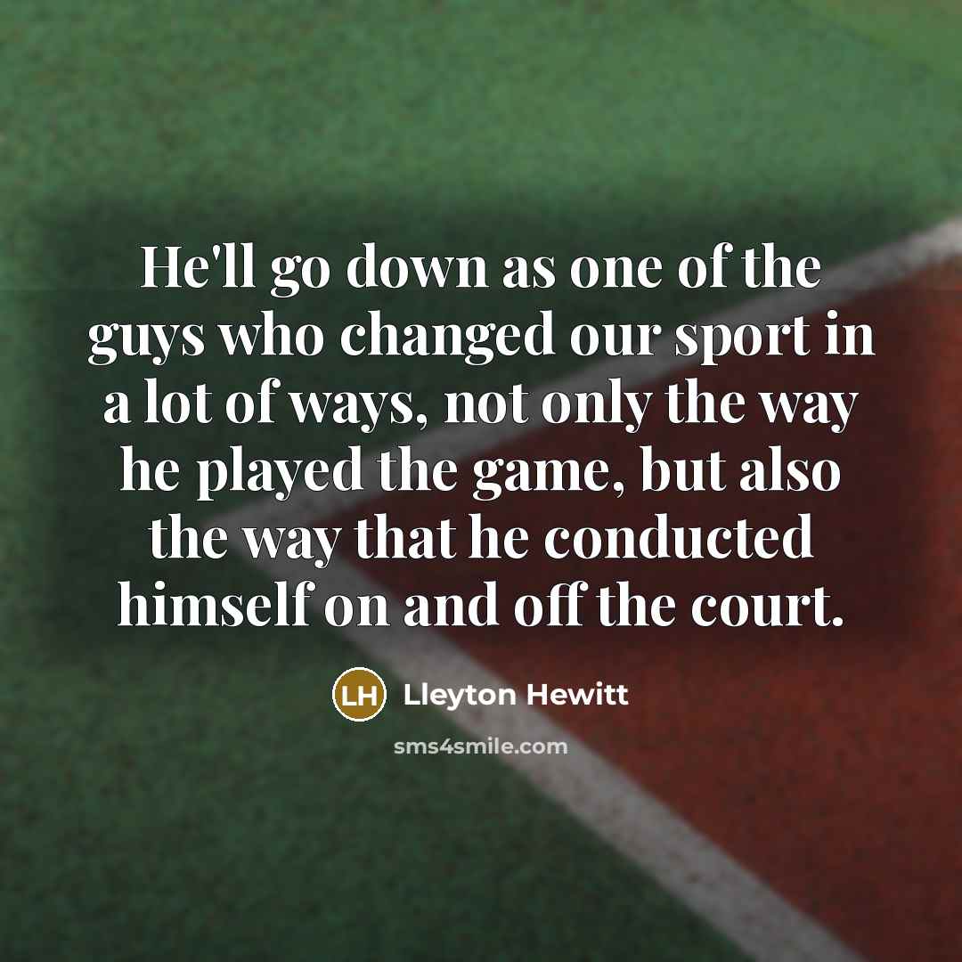 “He'll go down as one of the guys who changed…” quote by Lleyton Hewitt
