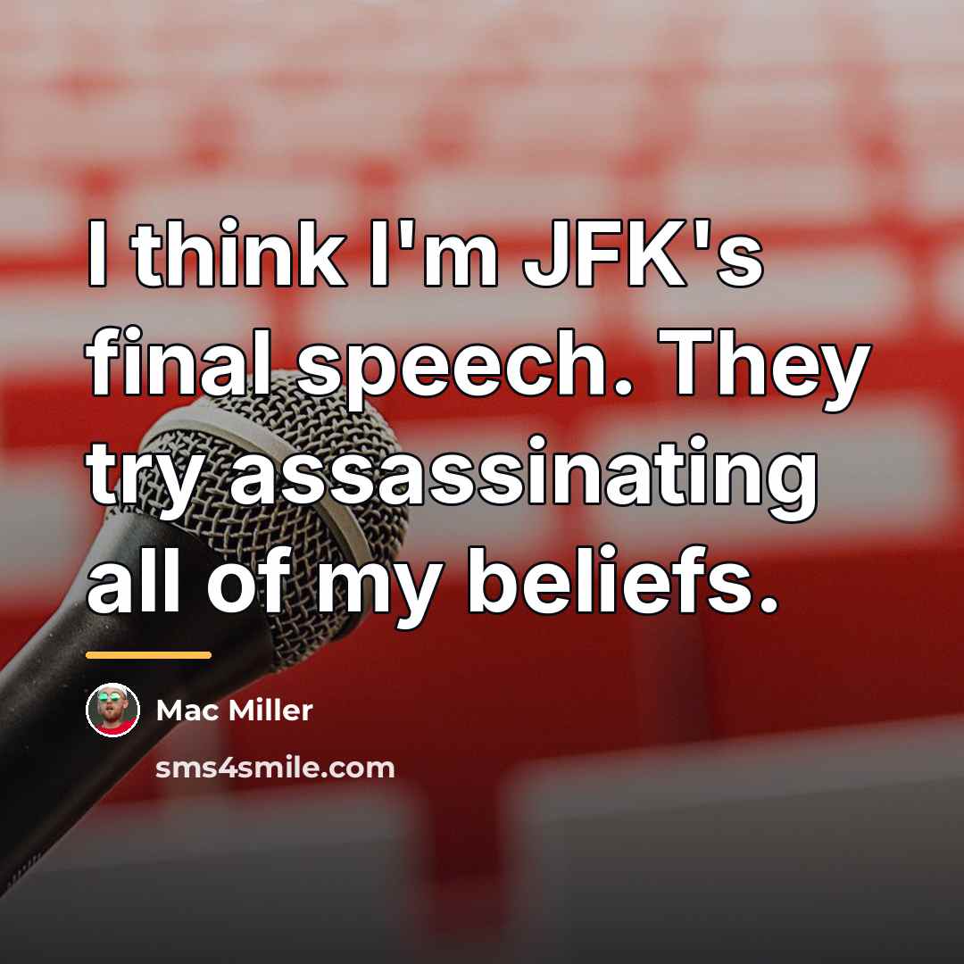 “I think I'm JFK's final speech. They try assassinating all…” quote by Mac Miller