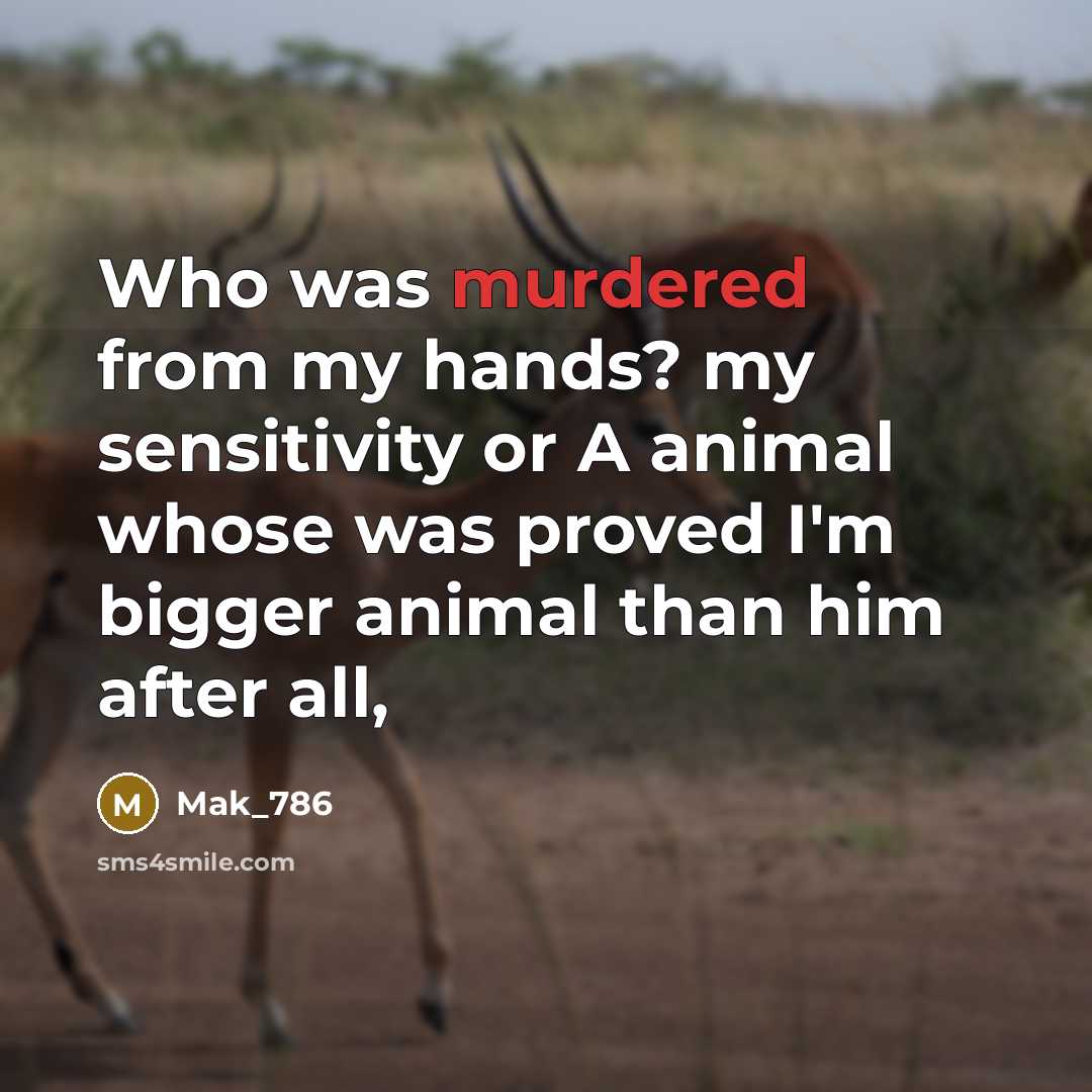 “Who was murdered from my hands? my sensitivity or A animal whose was proved I'm bigger animal than him after all,” quote by Mak_786