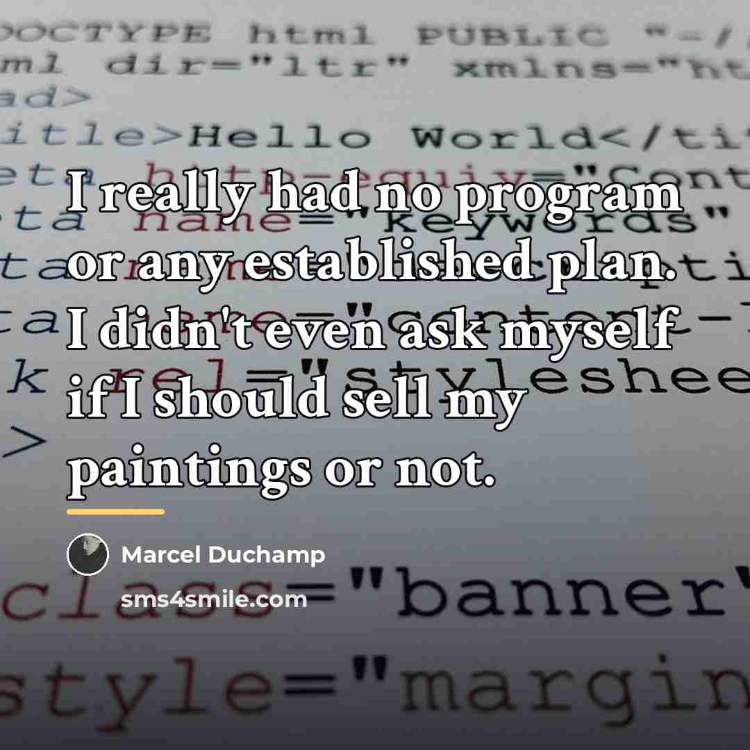 “I really had no program or any established plan. I…” quote by Marcel Duchamp