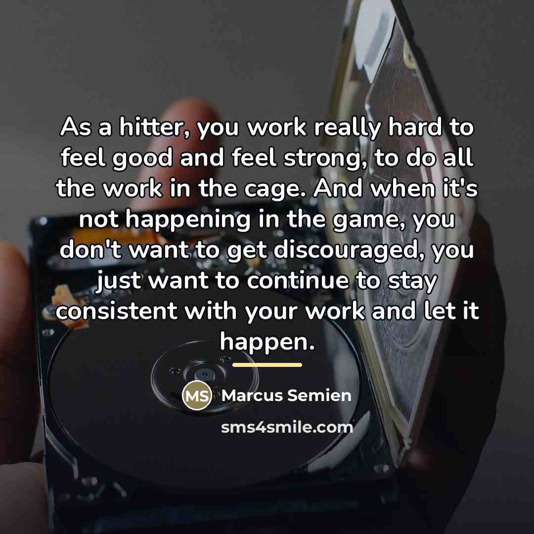 “As a hitter, you work really hard to feel good…” quote by Marcus Semien