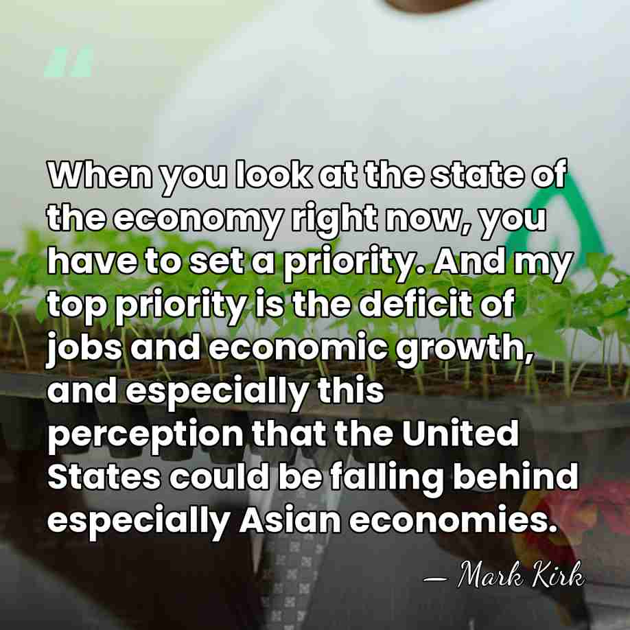 When you look at the state of the economy right now, you&hellip; - Mark Kirk