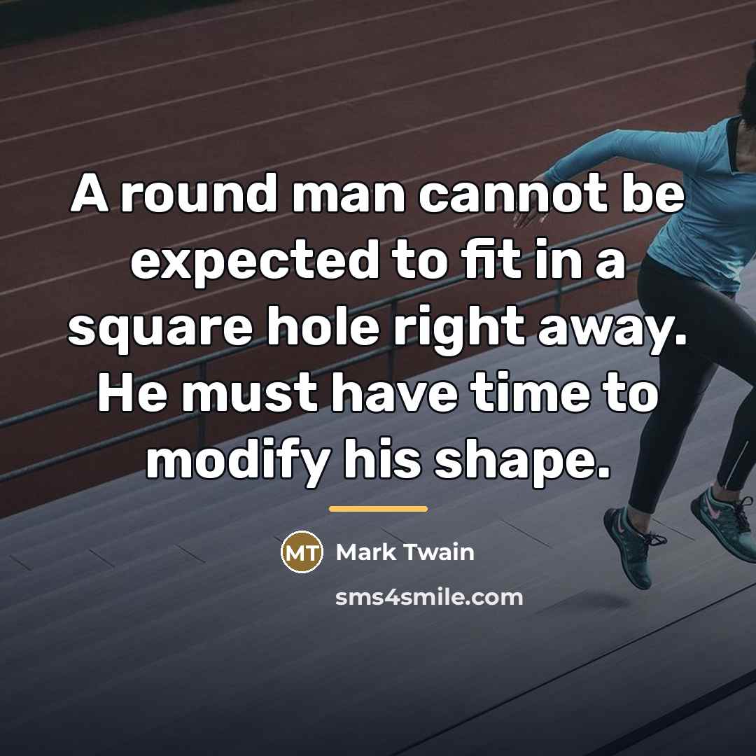 “A round man cannot be expected to fit in a…” quote by Mark Twain