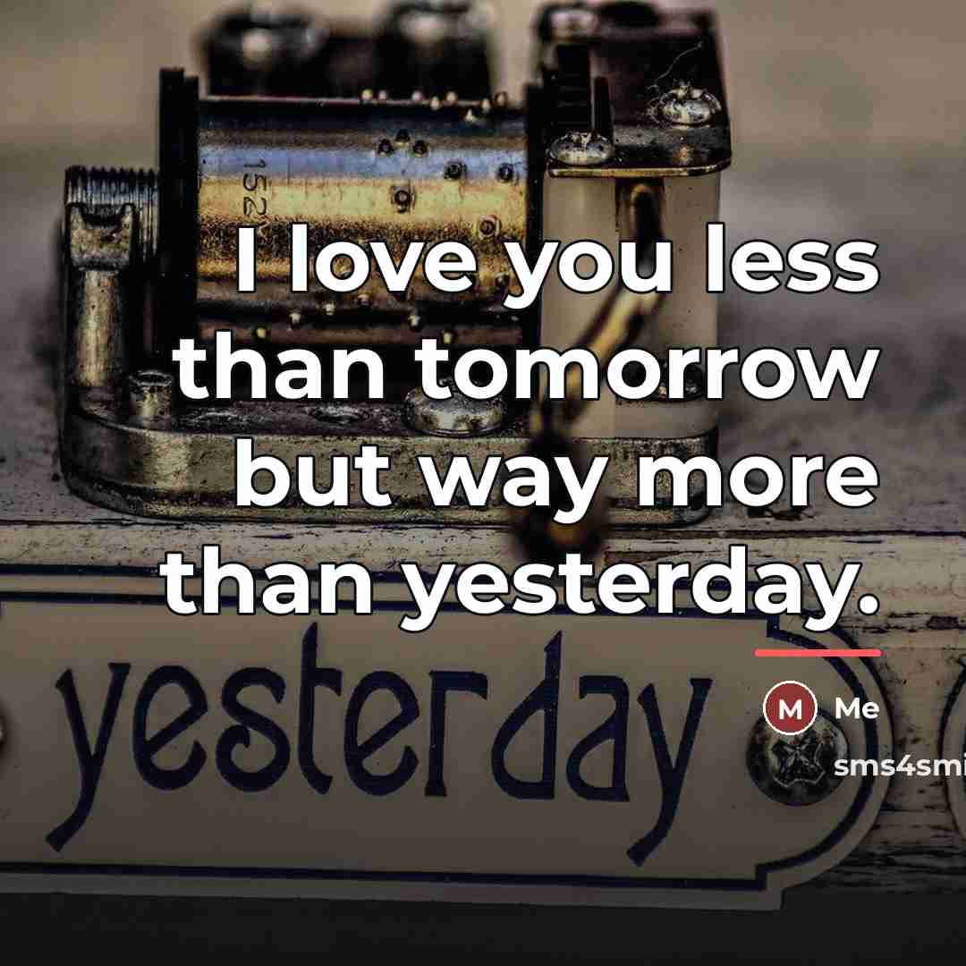 “I love you less than tomorrow but way more than…” quote by Me