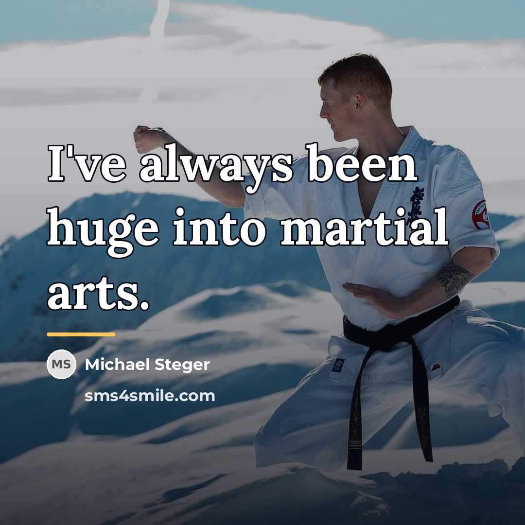 “I've always been huge into martial arts.…” quote by Michael Steger