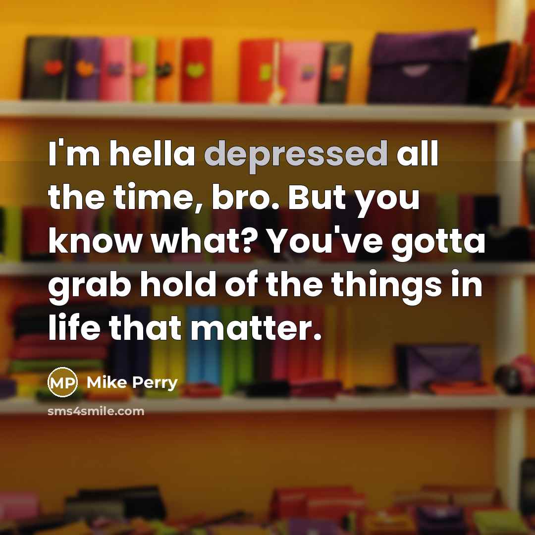 “I'm hella depressed all the time, bro. But you know…” quote by Mike Perry