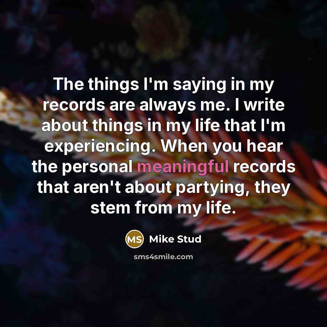 “The things I'm saying in my records are always me.…” quote by Mike Stud