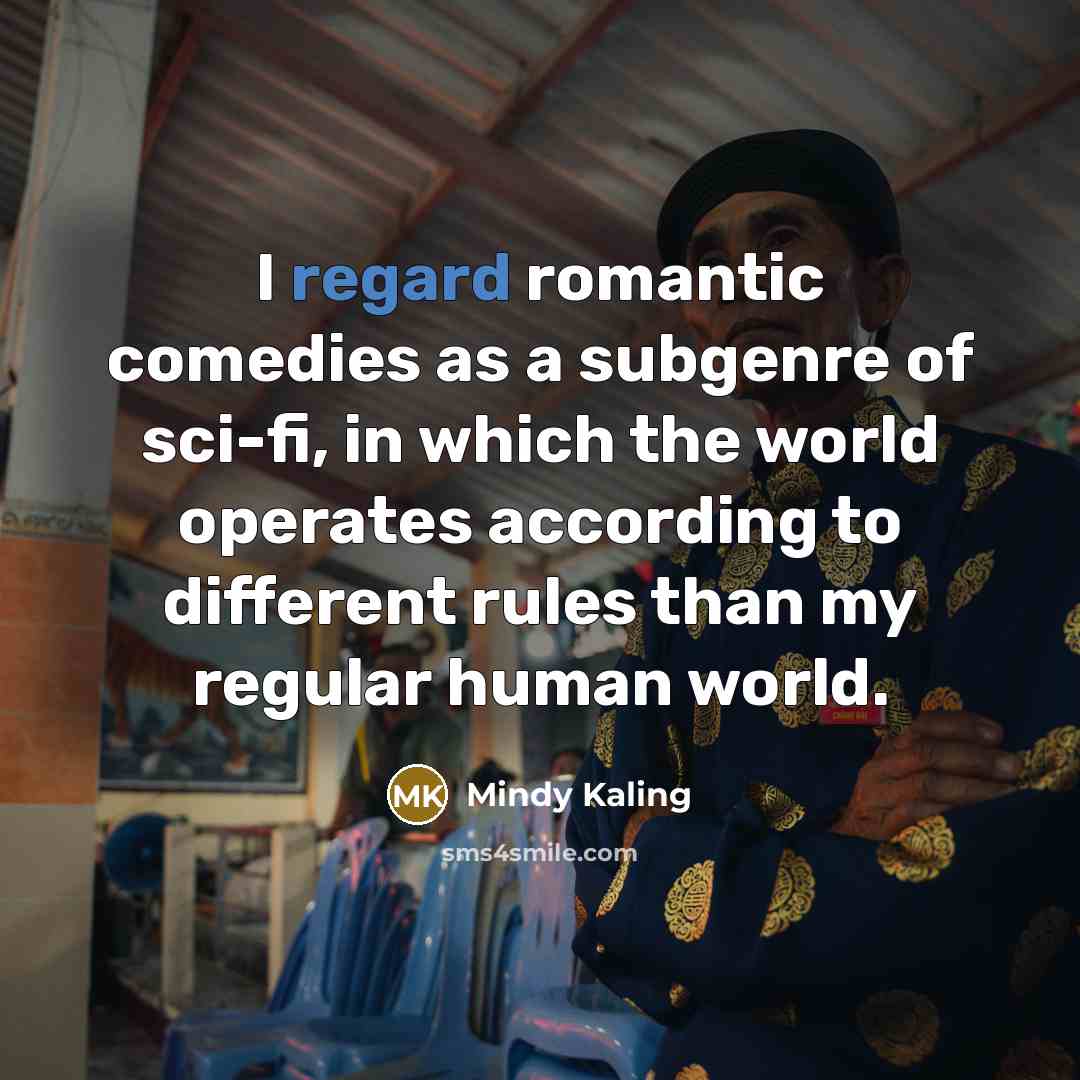 “I regard romantic comedies as a subgenre of sci-fi, in…” quote by Mindy Kaling