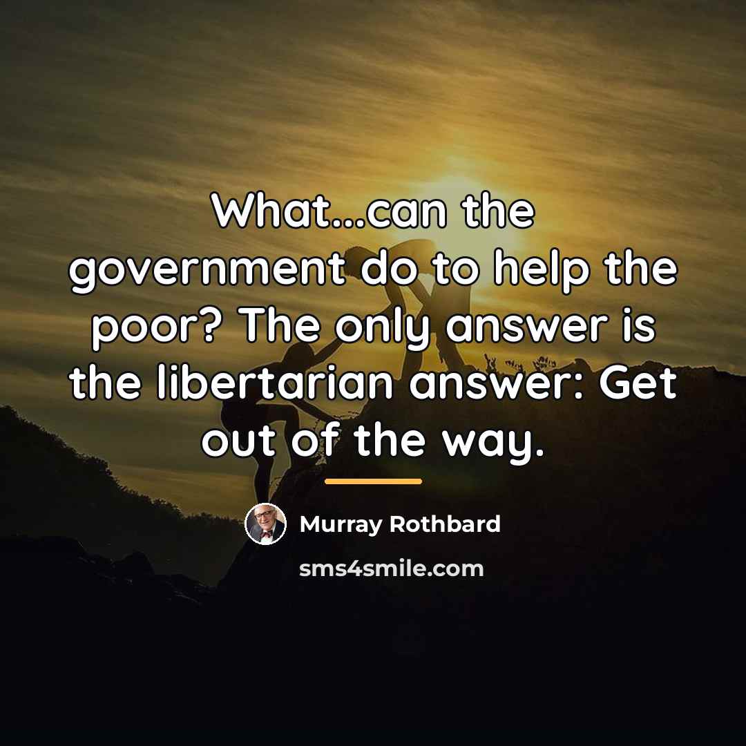 “What...can the government do to help the poor? The only…” quote by Murray Rothbard
