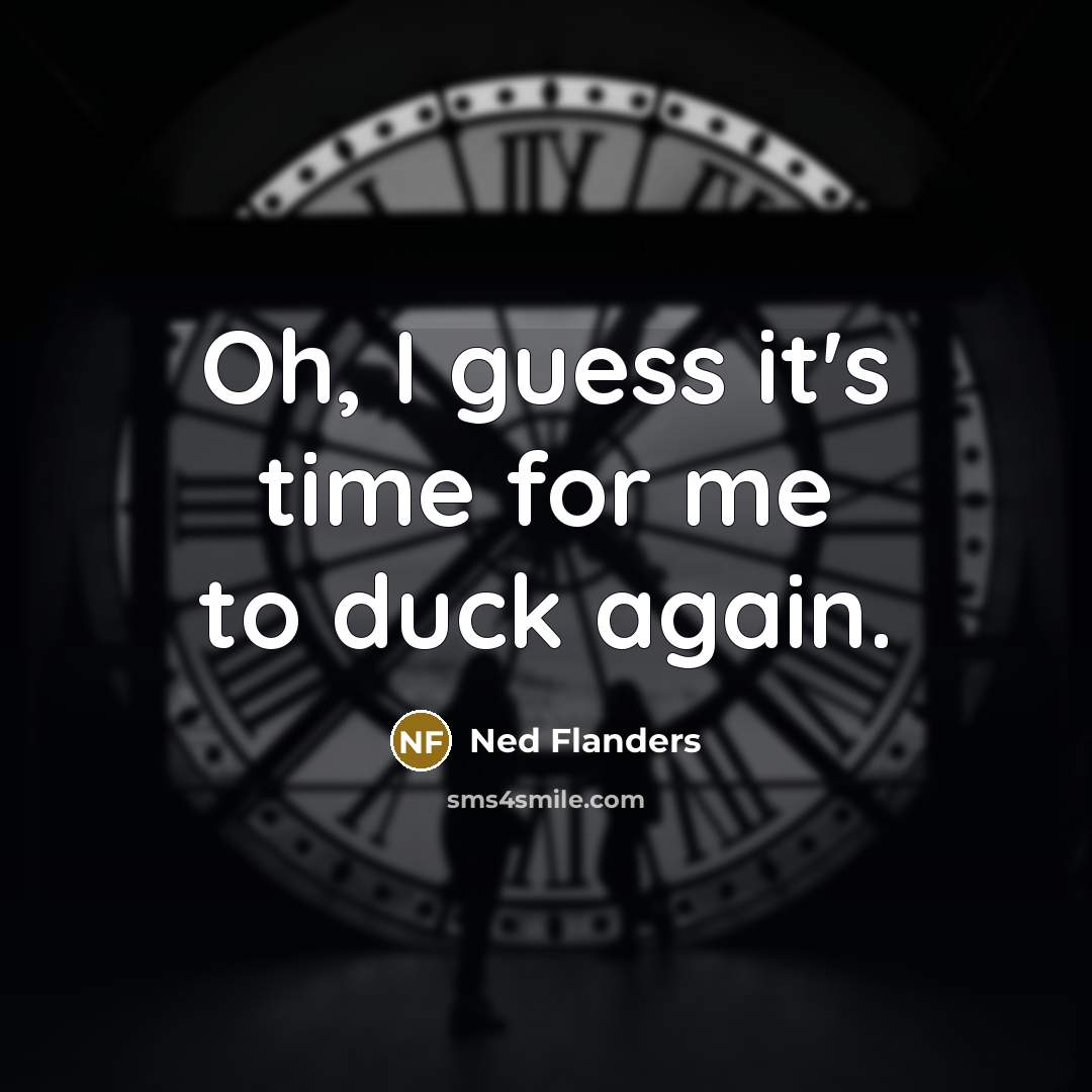 “Oh, I guess it's time for me to duck again.…” quote by Ned Flanders
