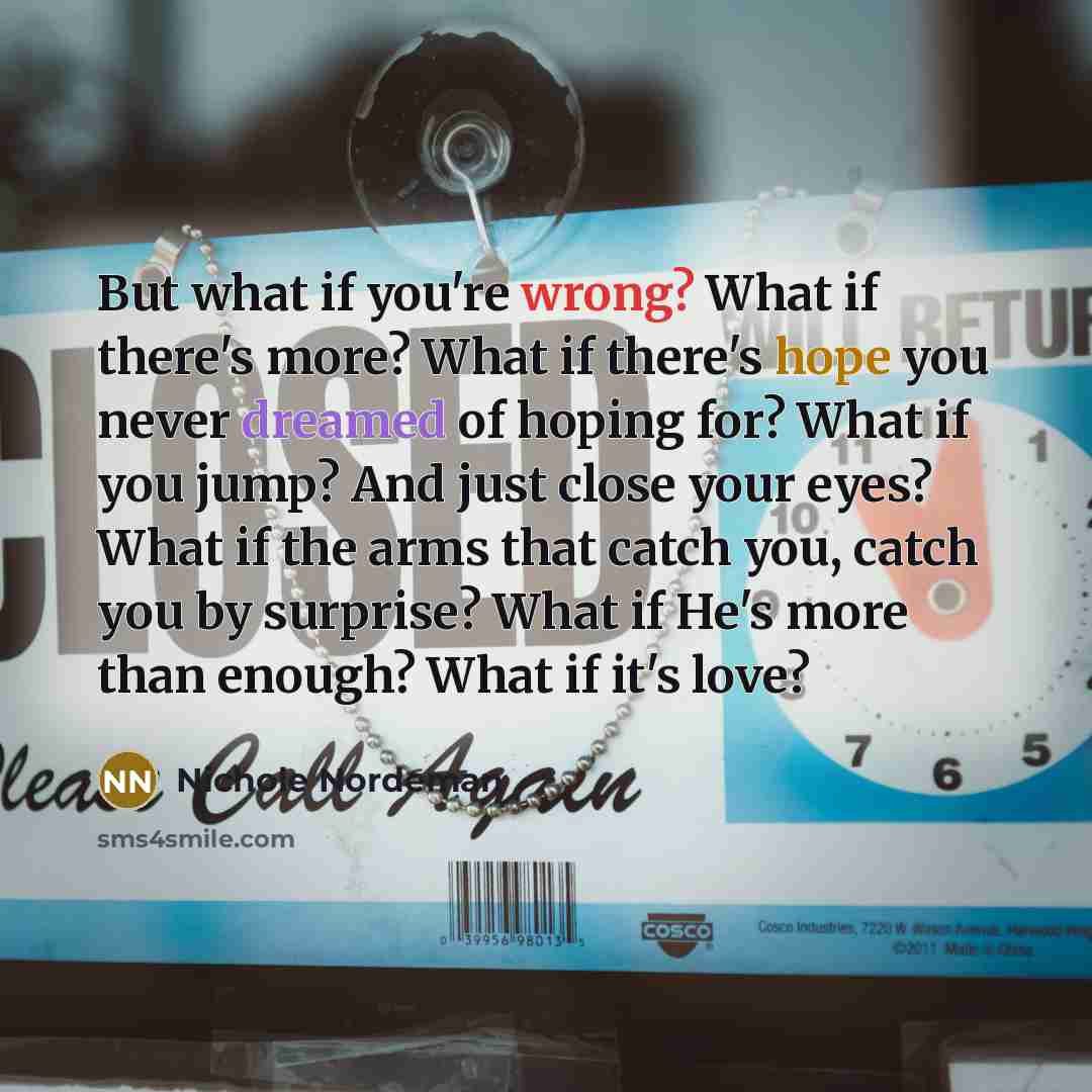 “But what if you're wrong? What if there's more? What…” quote by Nichole Nordeman
