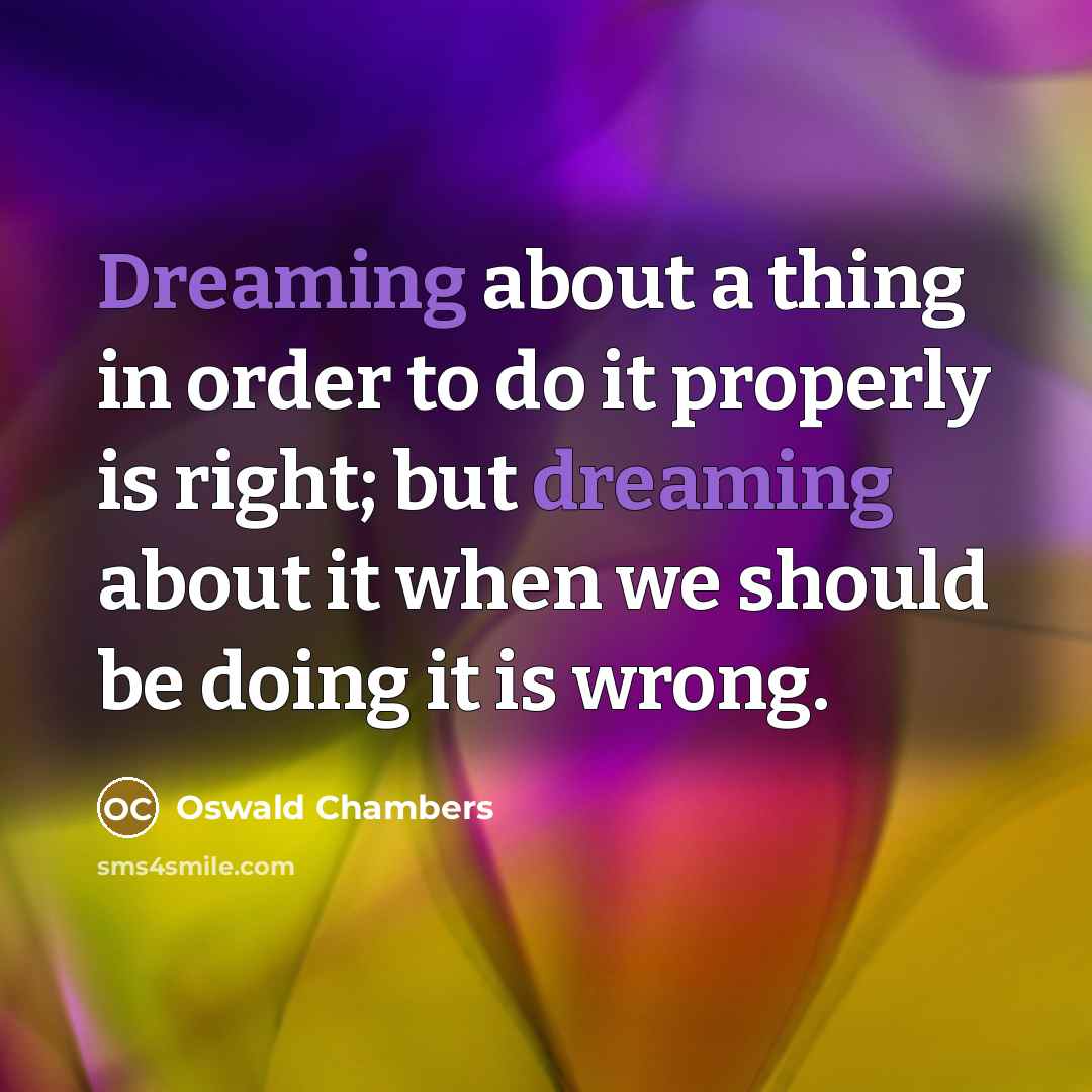 “Dreaming about a thing in order to do it properly…” quote by Oswald Chambers