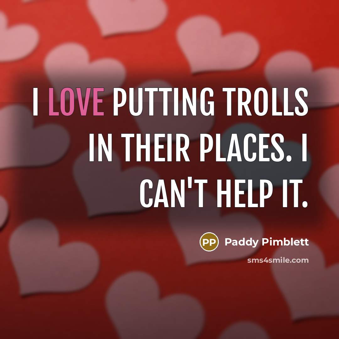 “I love putting trolls in their places. I can't help…” quote by Paddy Pimblett