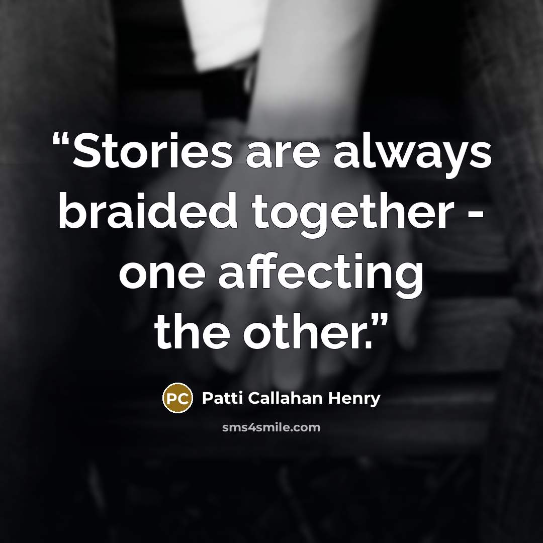 “Stories are always braided together - one affecting the other.” quote by Patti Callahan Henry