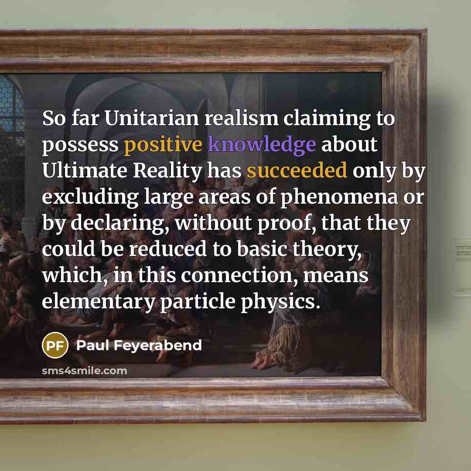 “So far Unitarian realism claiming to possess positive knowledge about…” quote by Paul Feyerabend