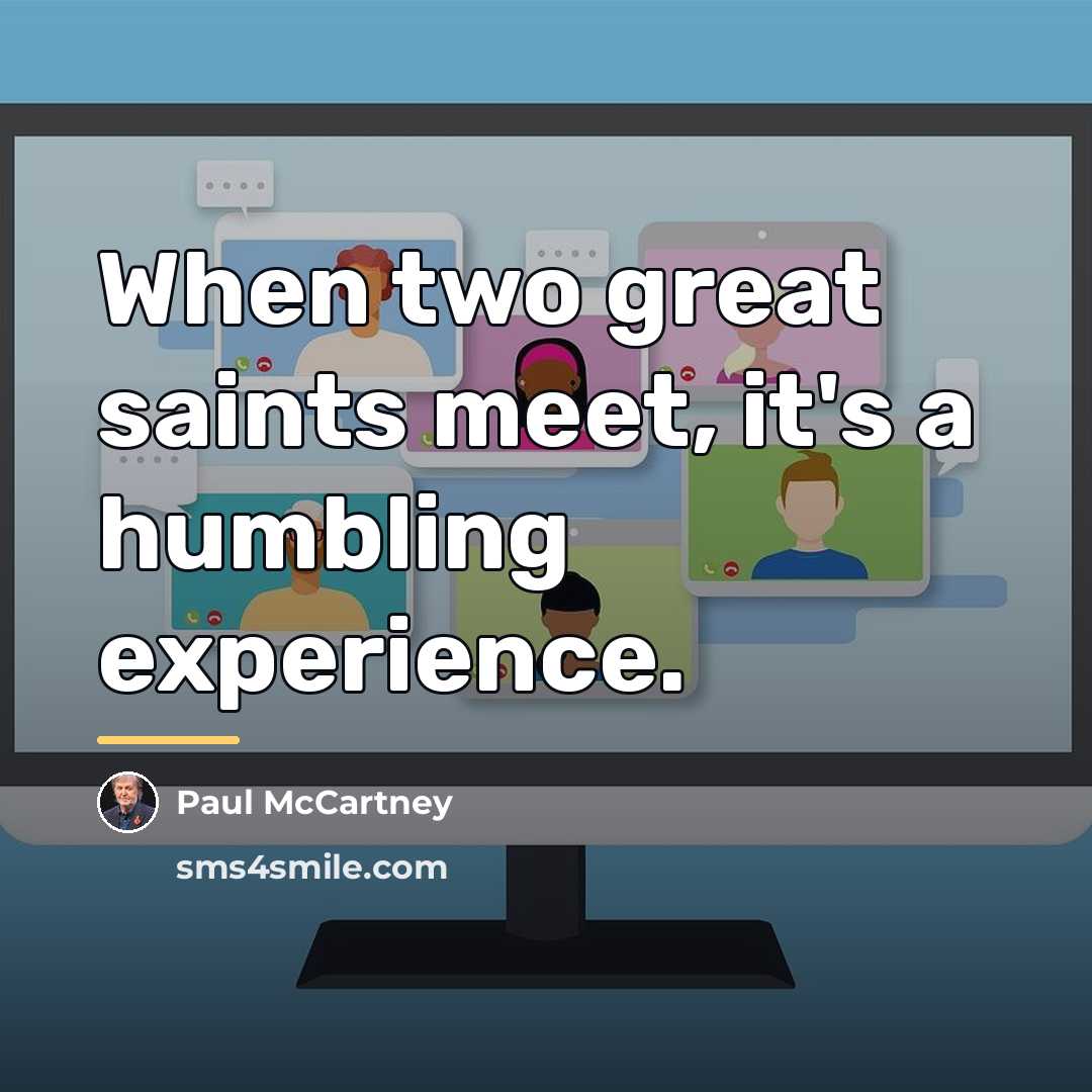 “When two great saints meet, it's a humbling experience.…” quote by Paul McCartney