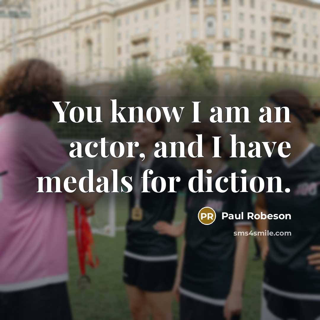 “You know I am an actor, and I have medals…” quote by Paul Robeson