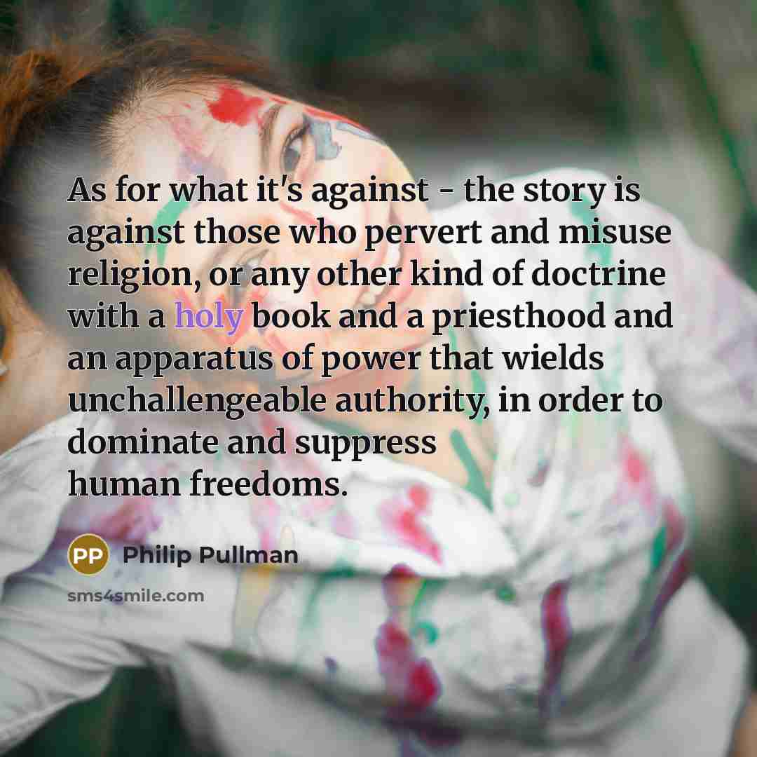 “As for what it's against - the story is against…” quote by Philip Pullman