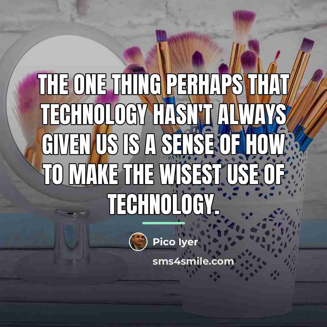 “The one thing perhaps that technology hasn't always given us…” quote by Pico Iyer