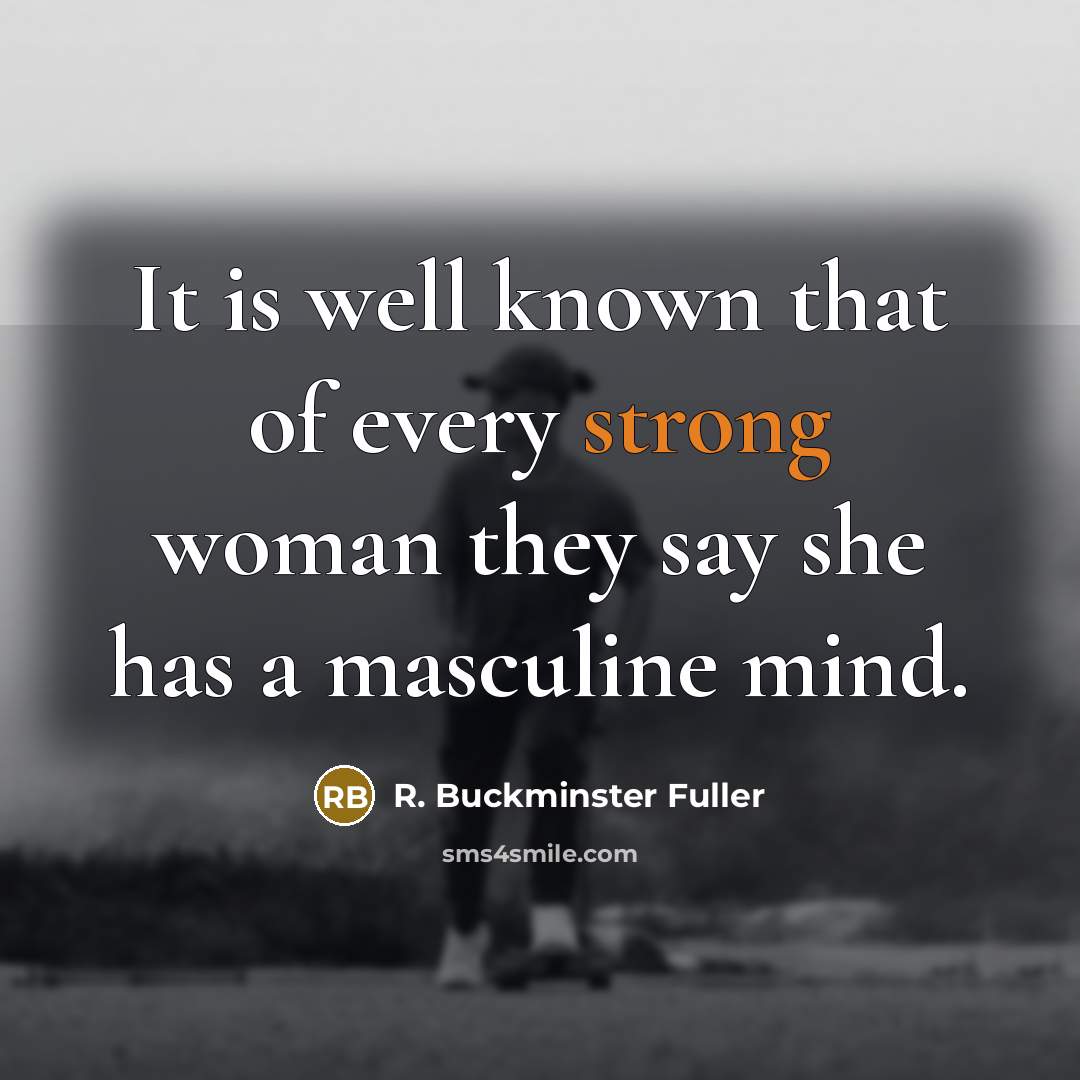 “It is well known that of every strong woman they…” quote by R. Buckminster Fuller