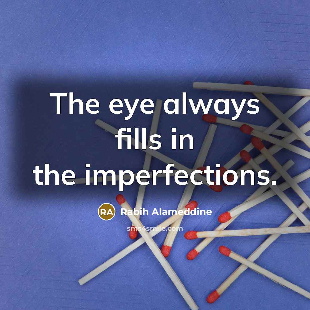 “The eye always fills in the imperfections.…” quote by Rabih Alameddine