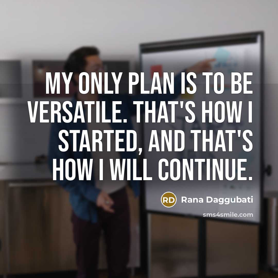 “My only plan is to be versatile. That's how I…” quote by Rana Daggubati