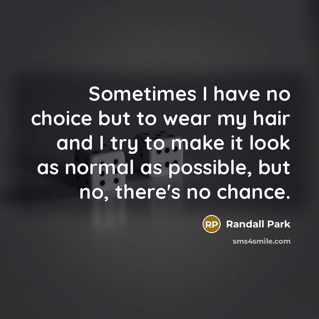 “Sometimes I have no choice but to wear my hair…” quote by Randall Park