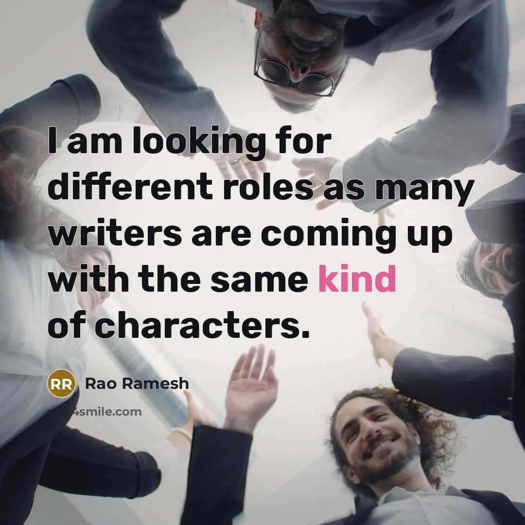 “I am looking for different roles as many writers are…” quote by Rao Ramesh