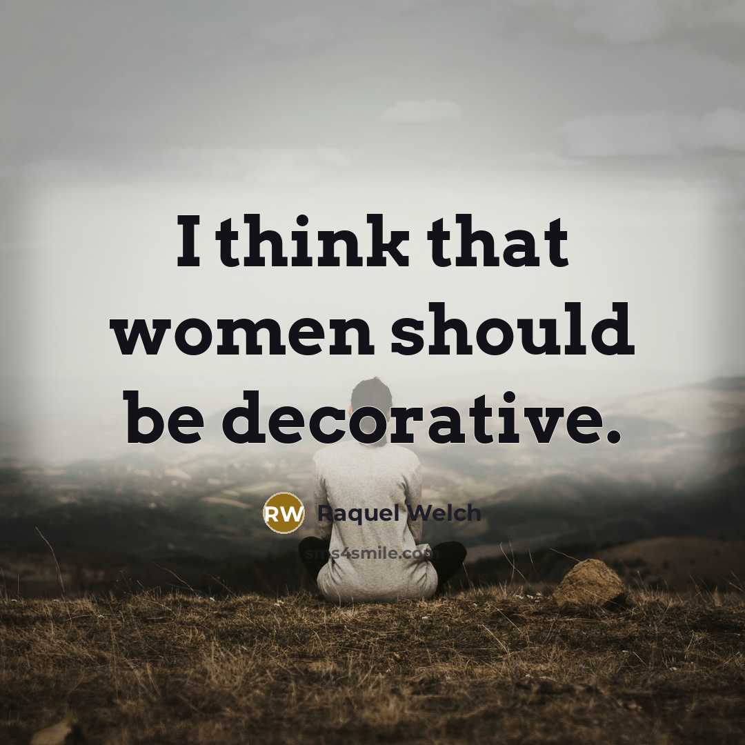 “I think that women should be decorative.…” quote by Raquel Welch