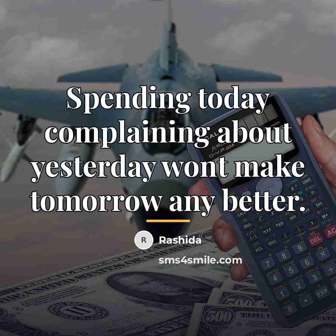 “Spending today complaining about yesterday wont make tomorrow any better.…” quote by Rashida