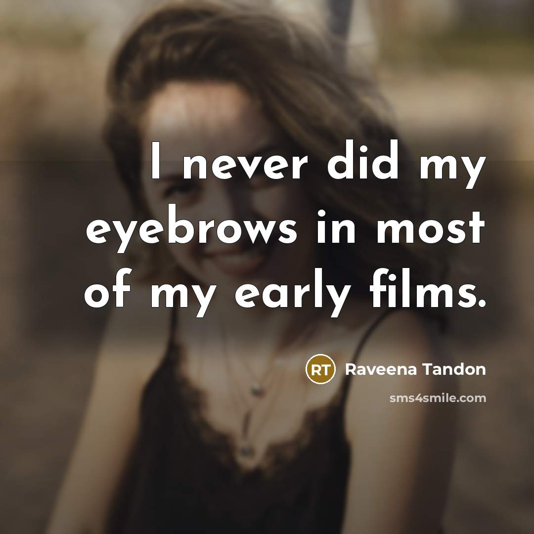 “I never did my eyebrows in most of my early…” quote by Raveena Tandon