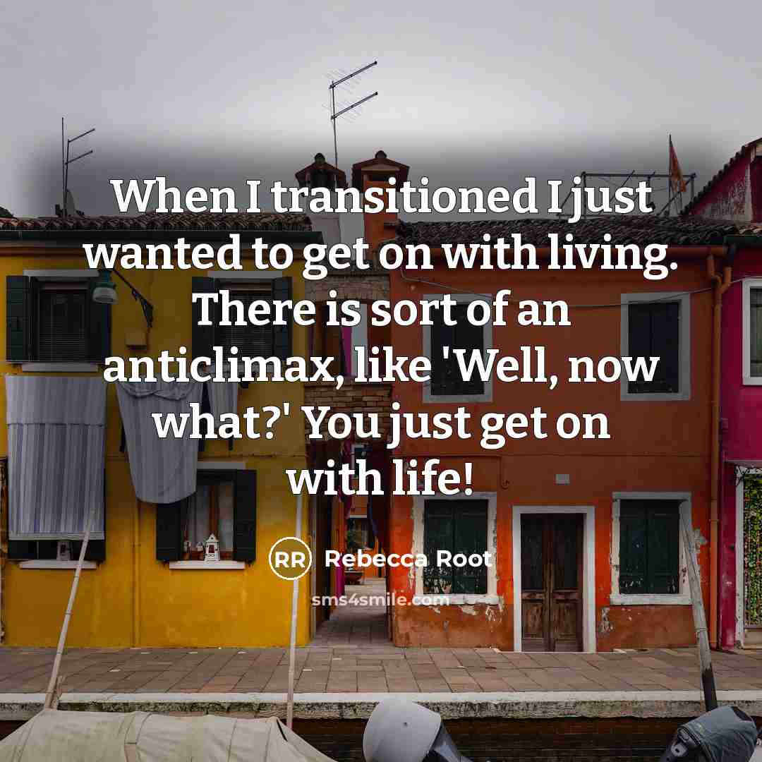 “When I transitioned I just wanted to get on with…” quote by Rebecca Root