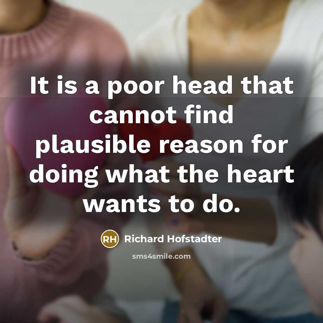 “It is a poor head that cannot find plausible reason…” quote by Richard Hofstadter