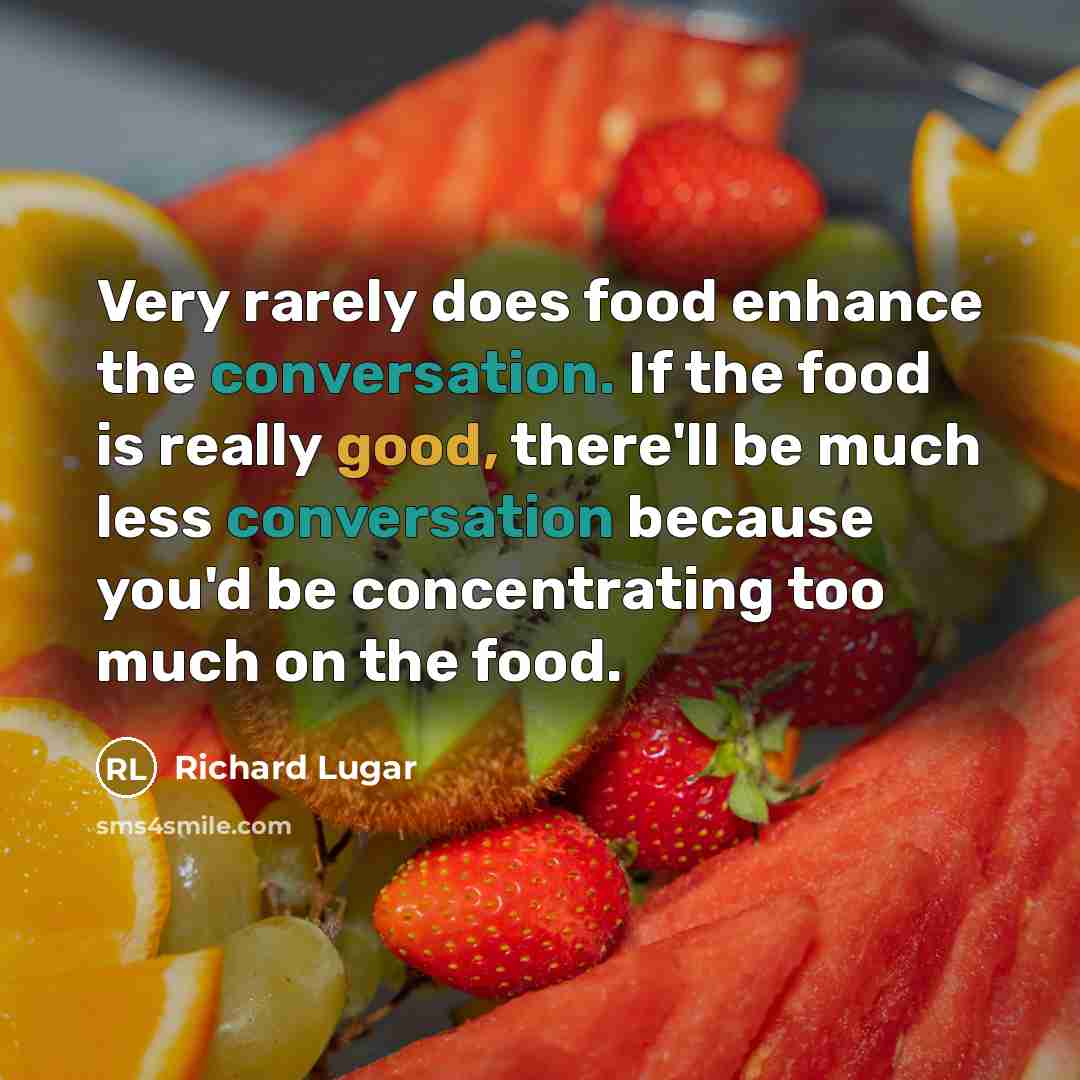 “Very rarely does food enhance the conversation. If the food…” quote by Richard Lugar