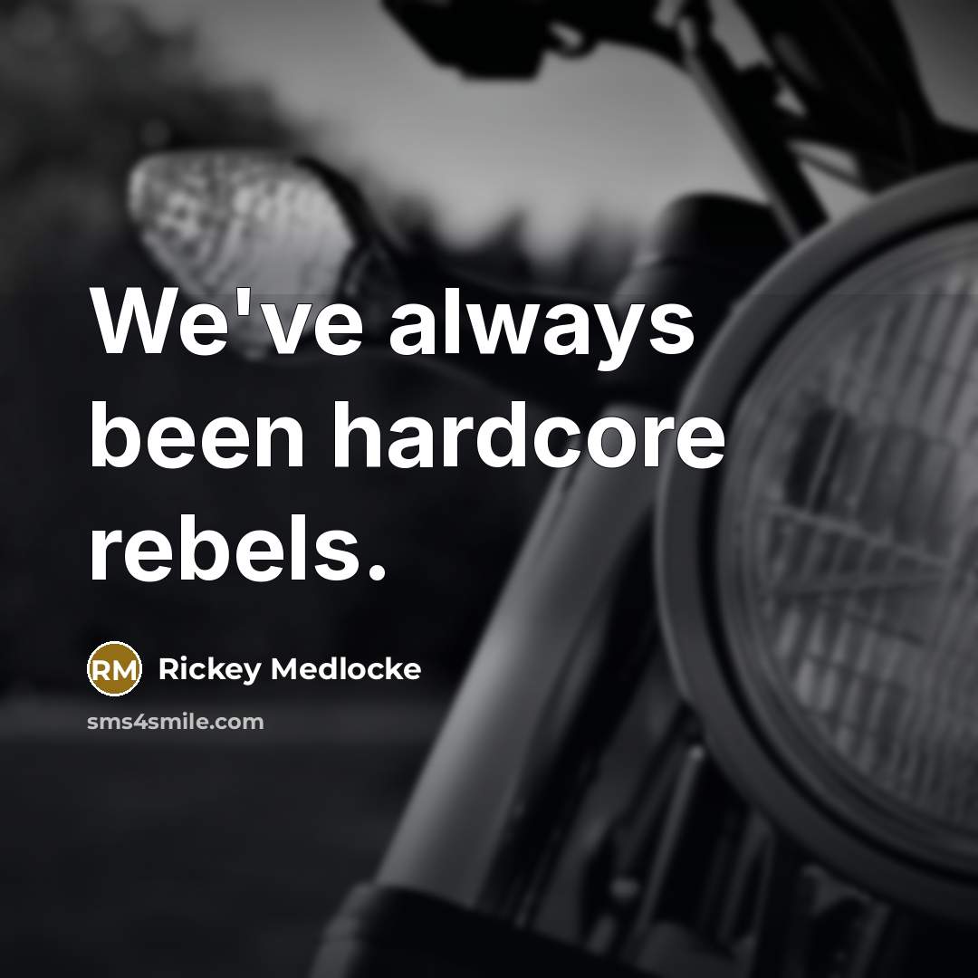 “We've always been hardcore rebels.…” quote by Rickey Medlocke