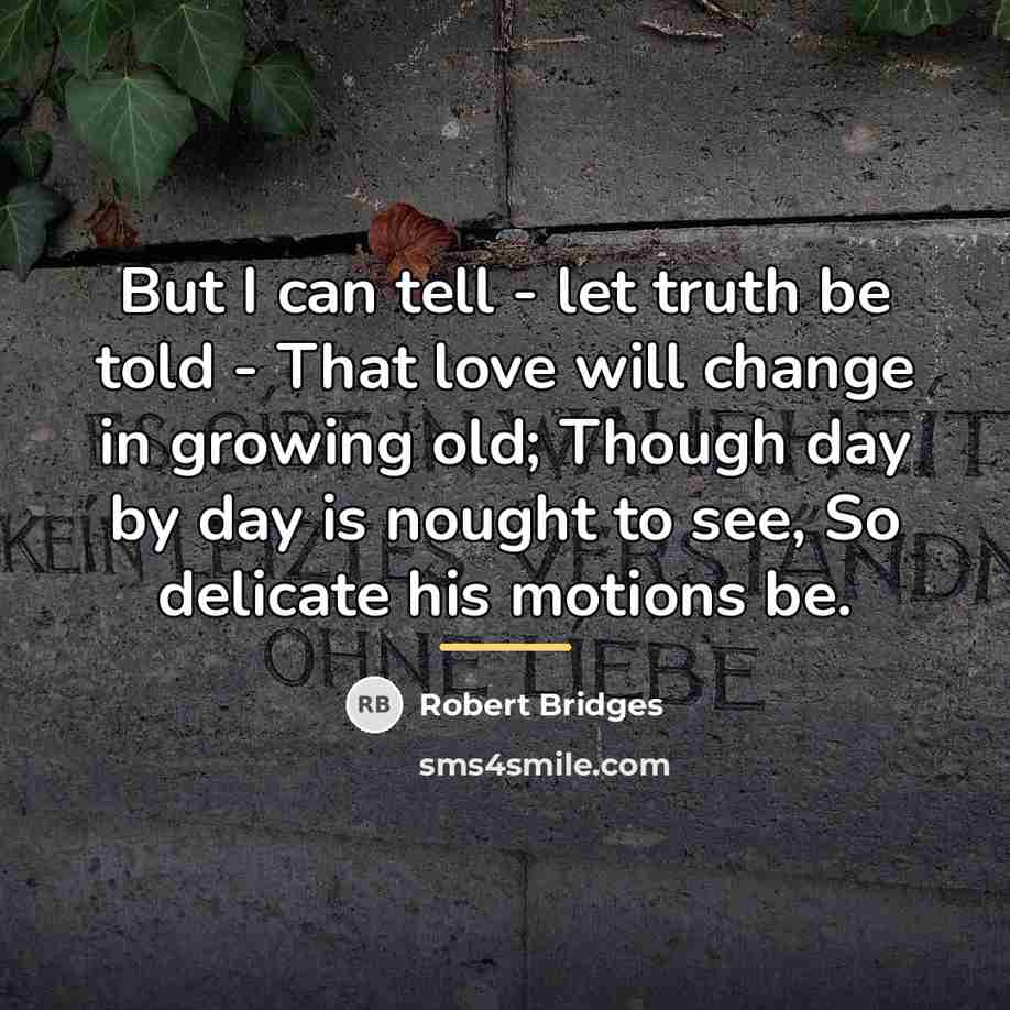 “But I can tell - let truth be told -…” quote by Robert Bridges