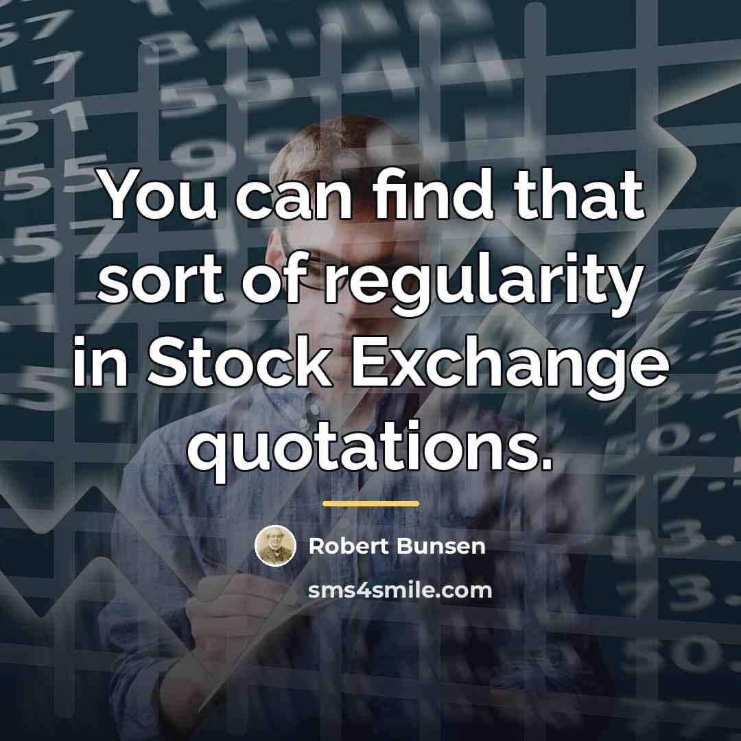 “You can find that sort of regularity in Stock Exchange…” quote by Robert Bunsen
