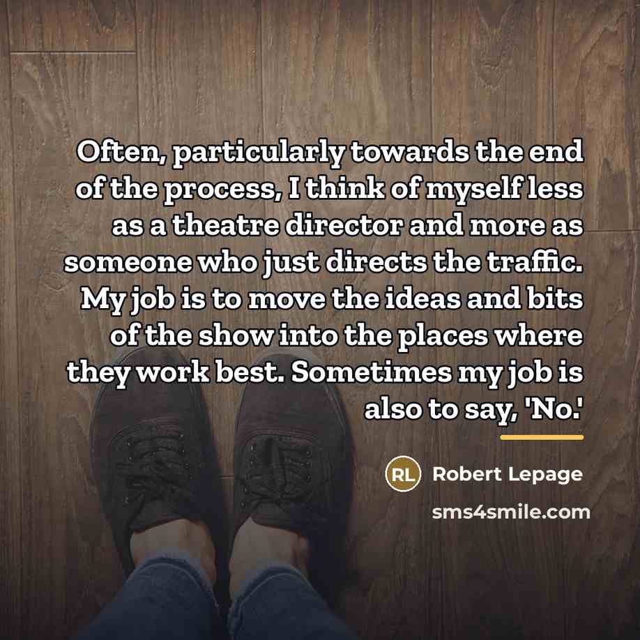 “Often, particularly towards the end of the process, I think…” quote by Robert Lepage