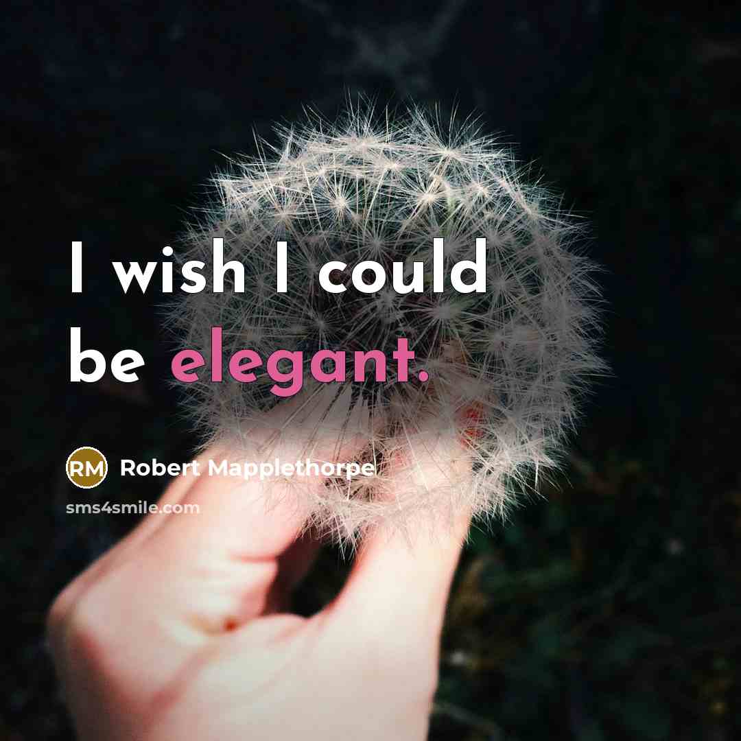 “I wish I could be elegant.…” quote by Robert Mapplethorpe