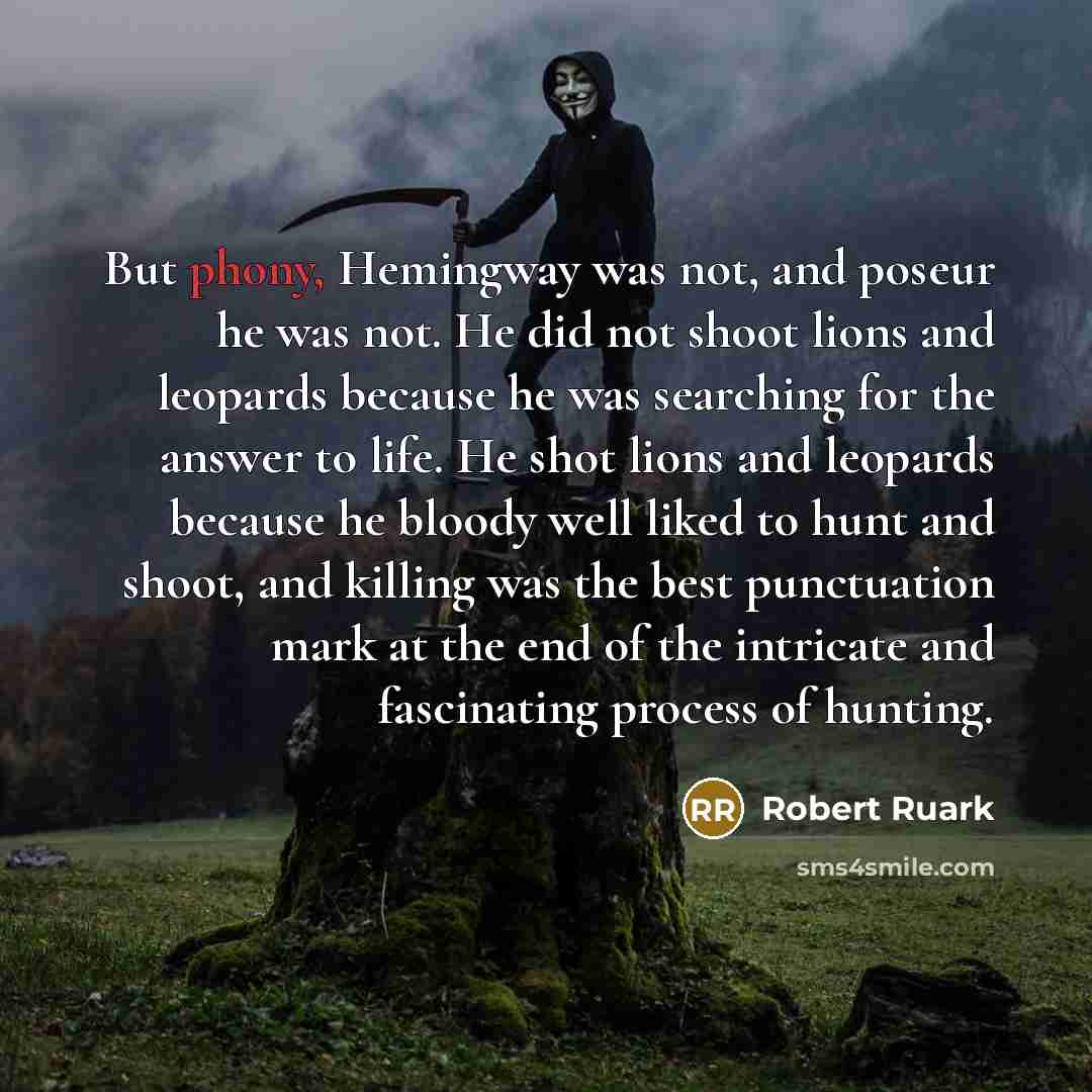 “But phony, Hemingway was not, and poseur he was not.…” quote by Robert Ruark