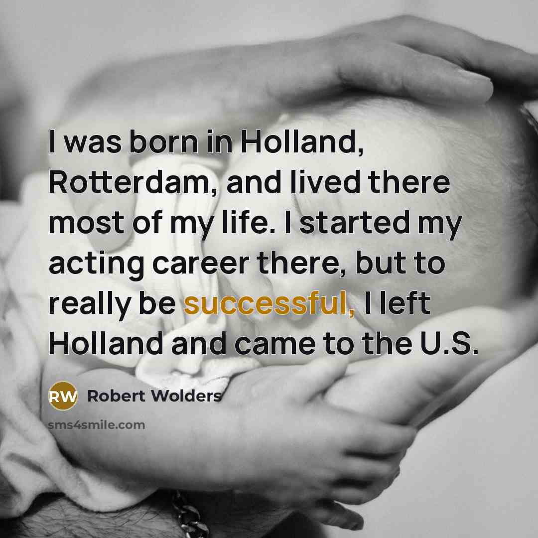 “I was born in Holland, Rotterdam, and lived there most…” quote by Robert Wolders