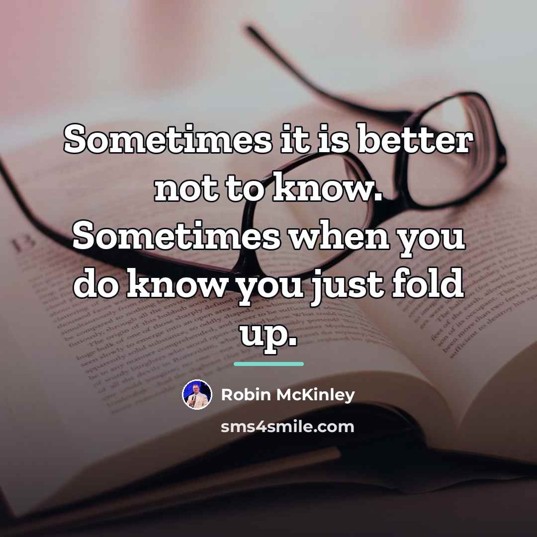 “Sometimes it is better not to know. Sometimes when you…” quote by Robin McKinley