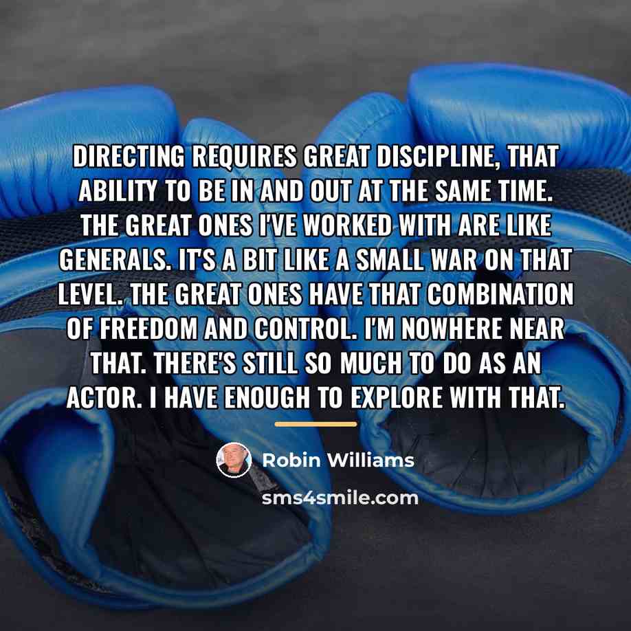 “Directing requires great discipline, that ability to be in and…” quote by Robin Williams