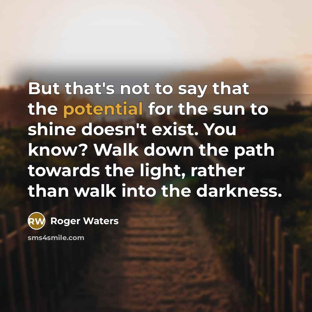 “But that's not to say that the potential for the…” quote by Roger Waters