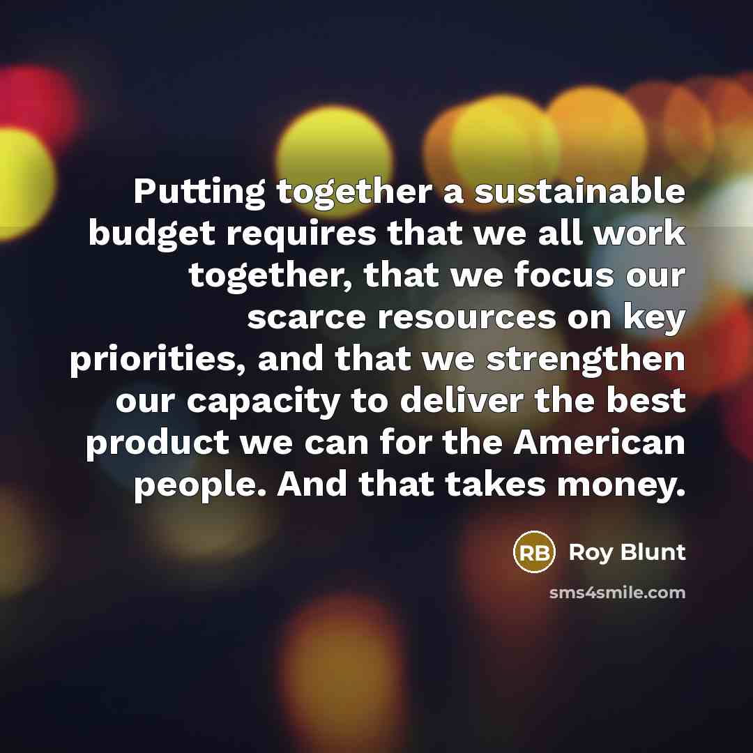 “Putting together a sustainable budget requires that we all work…” quote by Roy Blunt