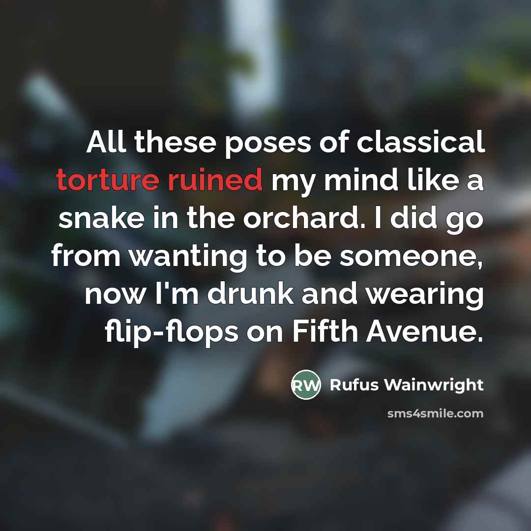 “All these poses of classical torture ruined my mind like…” quote by Rufus Wainwright